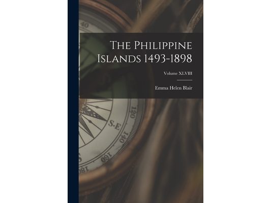 The Philippine Islands 1493-1898; Volume XLVIII