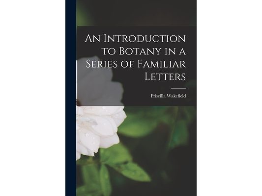 An Introduction to Botany in a Series of Familiar Letters