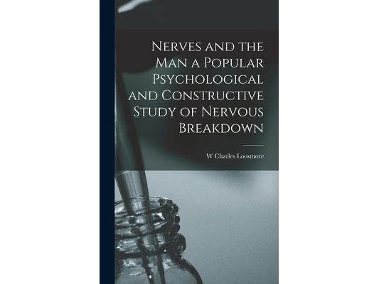 Nerves and the man a Popular Psychological and Constructive Study of Nervous Breakdown