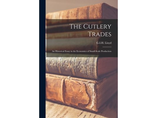 The Cutlery Trades; an Historical Essay in the Economics of Small-scale Production