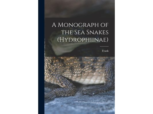 A Monograph of the Sea Snakes (Hydrophiinae)