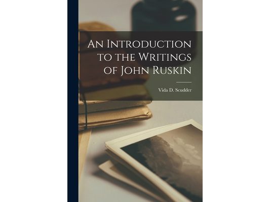 An Introduction to the Writings of John Ruskin