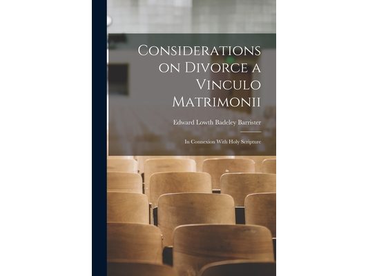 Considerations on Divorce a Vinculo Matrimonii: In Connexion With Holy Scripture