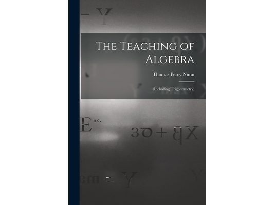 The Teaching of Algebra: (Including Trigonometry)
