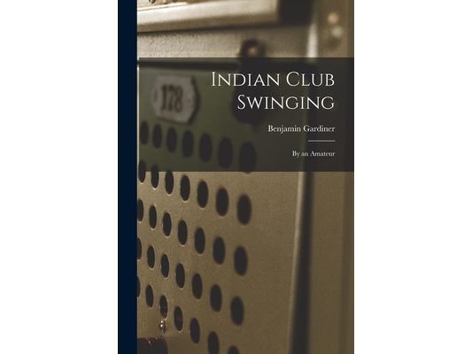 Indian Club Swinging: By an Amateur