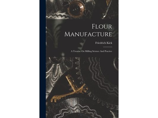 Flour Manufacture: A Treatise On Milling Science And Practice