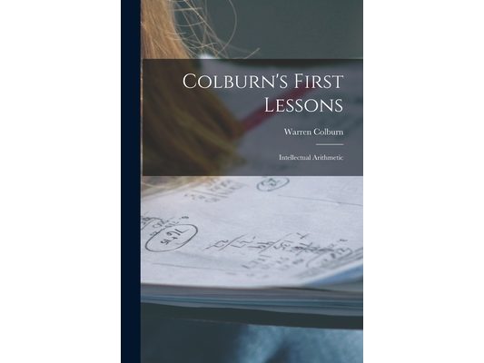 Colburn's First Lessons: Intellectual Arithmetic