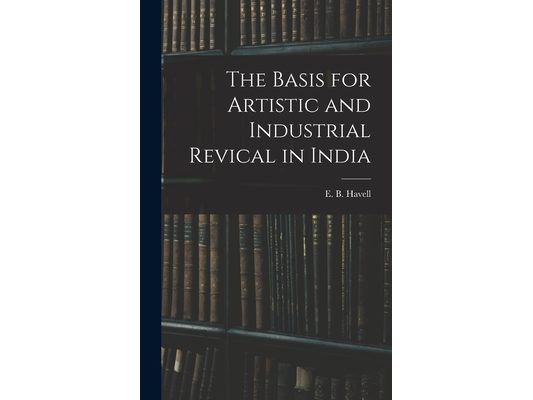 The Basis for Artistic and Industrial Revical in India