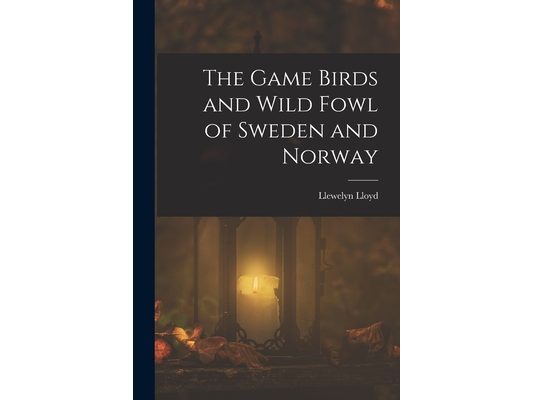 The Game Birds and Wild Fowl of Sweden and Norway