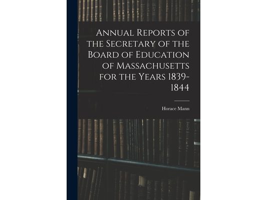 Annual Reports of the Secretary of the Board of Education of Massachusetts for the Years 1839-1844