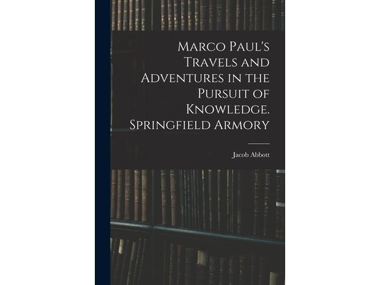 Marco Paul's Travels and Adventures in the Pursuit of Knowledge. Springfield Armory