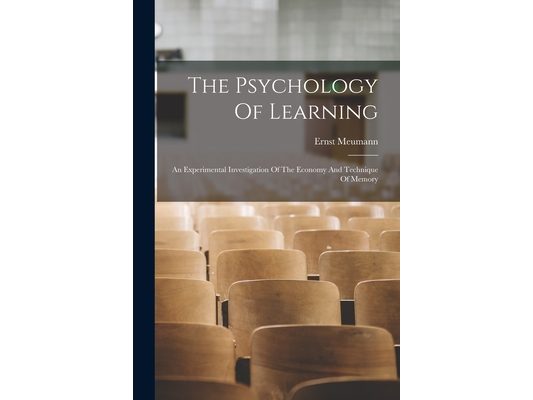 The Psychology Of Learning: An Experimental Investigation Of The Economy And Technique Of Memory