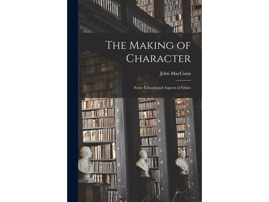 The Making of Character: Some Educational Aspects of Ethics