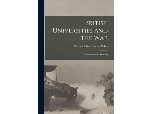 British Universities and the War: A Record and Its Meaning