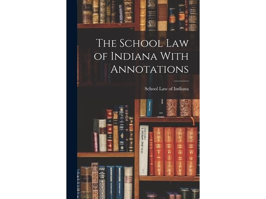 The School Law of Indiana With Annotations