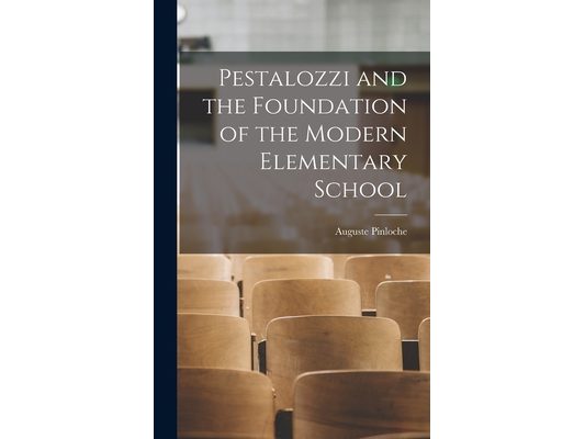 Pestalozzi and the Foundation of the Modern Elementary School