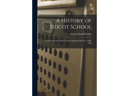 A History of Sidcot School: A Hundred Years of West Country Quaker Education, 1808-1908