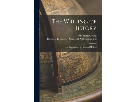 The Writing of History: An Introduction to Historical Method