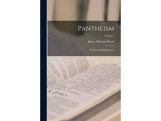 Pantheism: Its Story and Significance; Volume 2