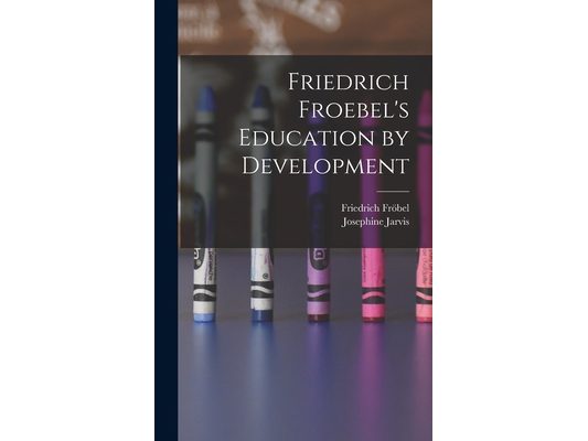 Friedrich Froebel's Education by Development