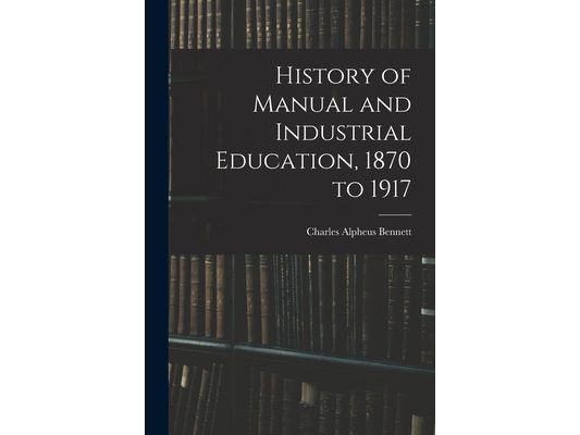 History of Manual and Industrial Education, 1870 to 1917