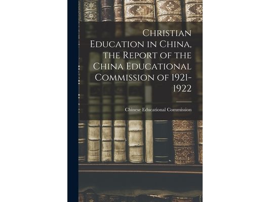Christian Education in China, the Report of the China Educational Commission of 1921-1922
