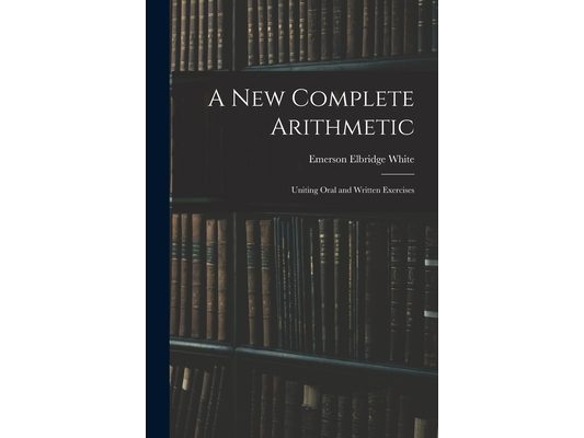 A New Complete Arithmetic: Uniting Oral and Written Exercises