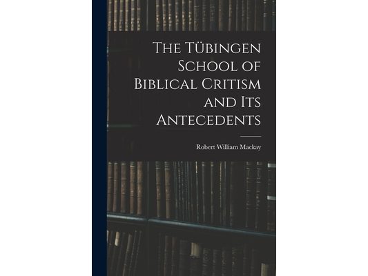 The Tübingen School of Biblical Critism and Its Antecedents