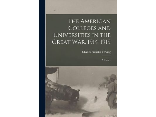The American Colleges and Universities in the Great War, 1914-1919: A History