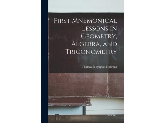 First Mnemonical Lessons in Geometry, Algebra, and Trigonometry