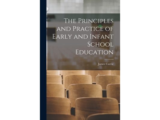 The Principles and Practice of Early and Infant School Education