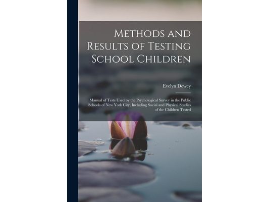 Methods and Results of Testing School Children: Manual of Tests Used by the Psychological Survey in the Public Schools of New York City, Including Soc