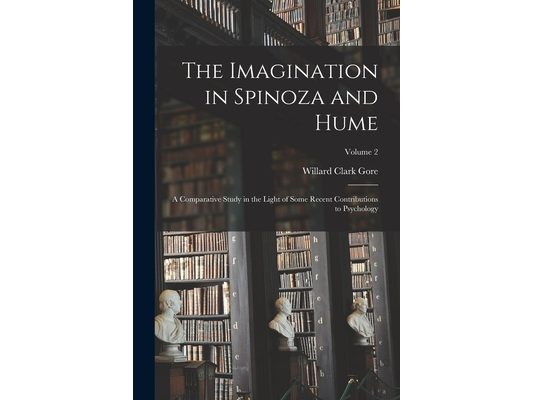 The Imagination in Spinoza and Hume: A Comparative Study in the Light of Some Recent Contributions to Psychology; Volume 2