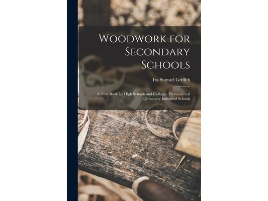 Woodwork for Secondary Schools: A Text-Book for High Schools and Colleges, Prevocational Elementary Industrial Schools