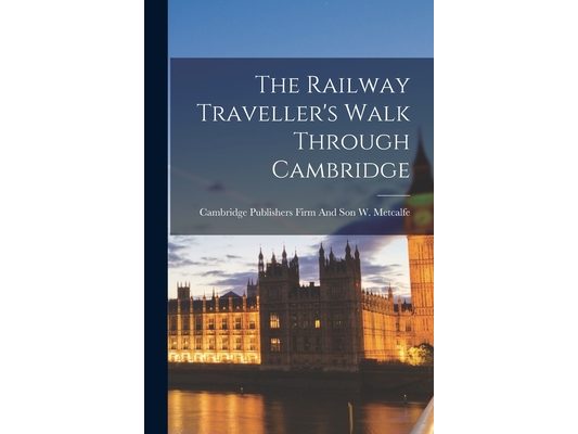 The Railway Traveller's Walk Through Cambridge