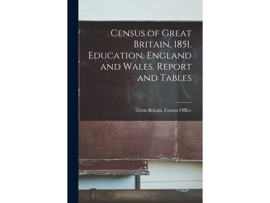 Census of Great Britain, 1851. Education. England and Wales. Report and Tables