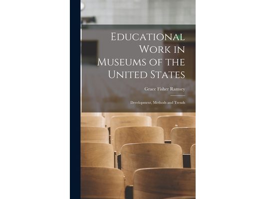 Educational Work in Museums of the United States; Development, Methods and Trends