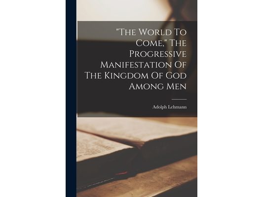 "the World To Come," The Progressive Manifestation Of The Kingdom Of God Among Men