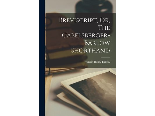 Breviscript, Or, The Gabelsberger-barlow Shorthand