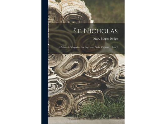 St. Nicholas: A Monthly Magazine For Boys And Girls, Volume 1, Part 2