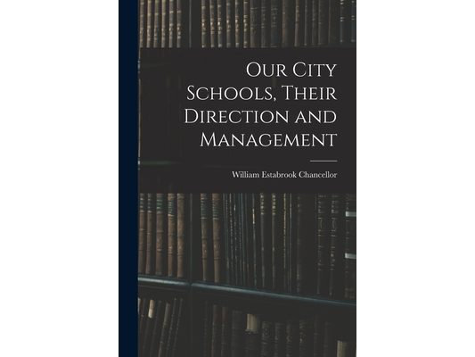 Our City Schools, Their Direction and Management