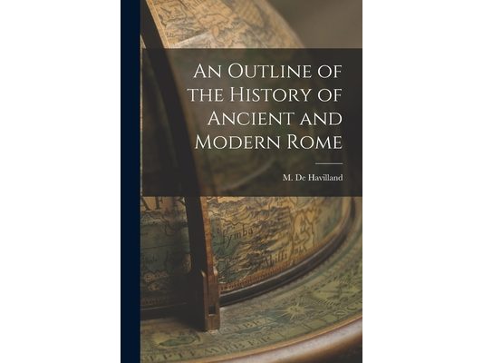 An Outline of the History of Ancient and Modern Rome