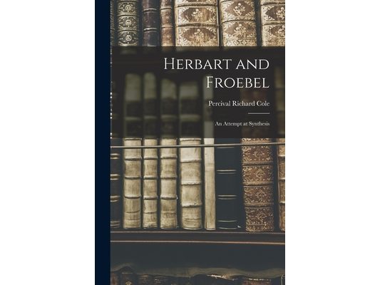 Herbart and Froebel: An Attempt at Synthesis