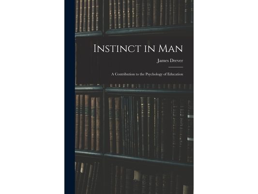 Instinct in Man: A Contribution to the Psychology of Education
