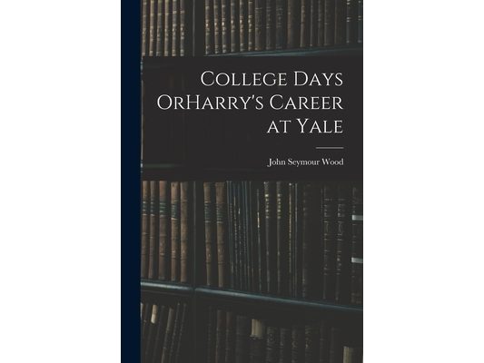 College Days OrHarry's Career at Yale