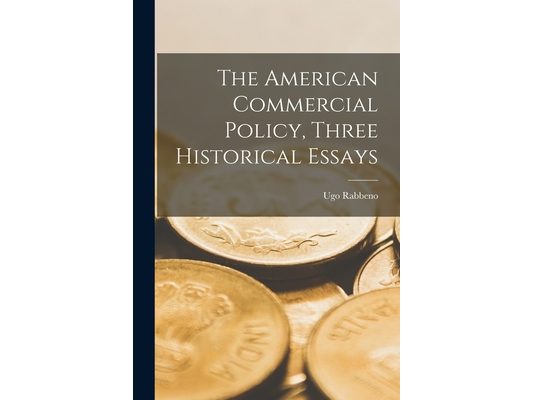 The American Commercial Policy, Three Historical Essays