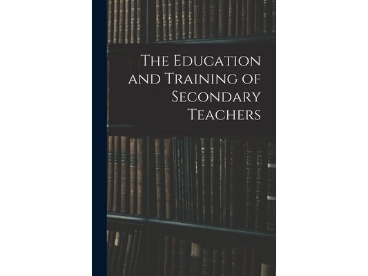 The Education and Training of Secondary Teachers