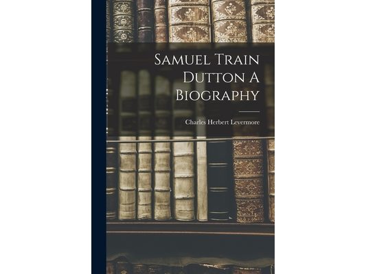 Samuel Train Dutton A Biography