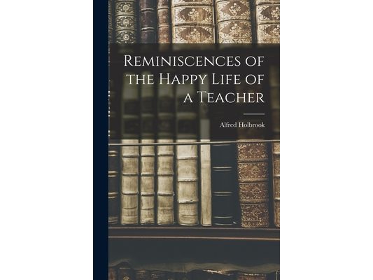Reminiscences of the Happy Life of a Teacher
