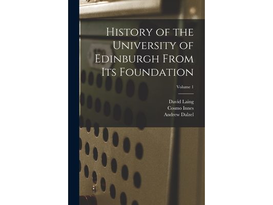 History of the University of Edinburgh From its Foundation; Volume 1